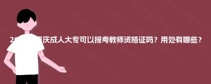 2025年重庆成人大专可以报考教师资格证吗？用处有哪些？