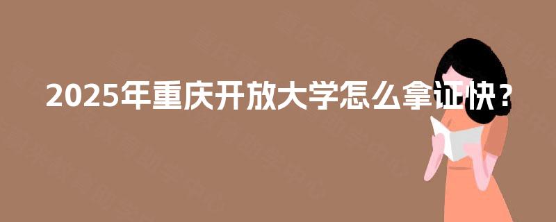 2025年重庆开放大学怎么拿证快？