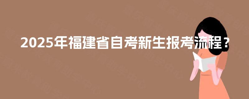 2025年福建省自考新生报考流程？