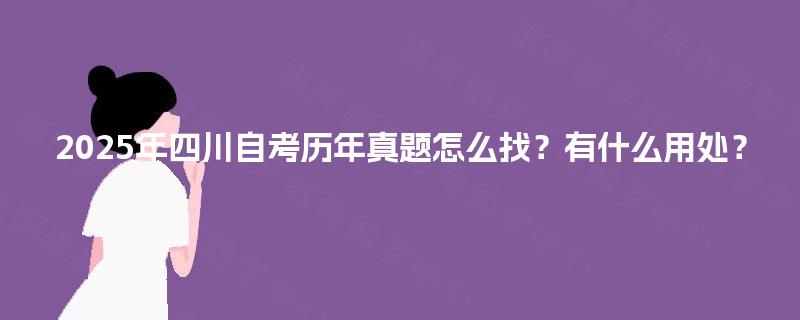 2025年四川自考历年真题怎么找？有什么用处？