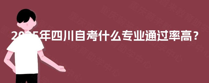 2025年四川自考什么专业通过率高？