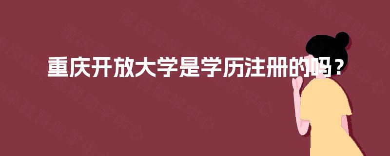 重庆开放大学是学历注册的吗？