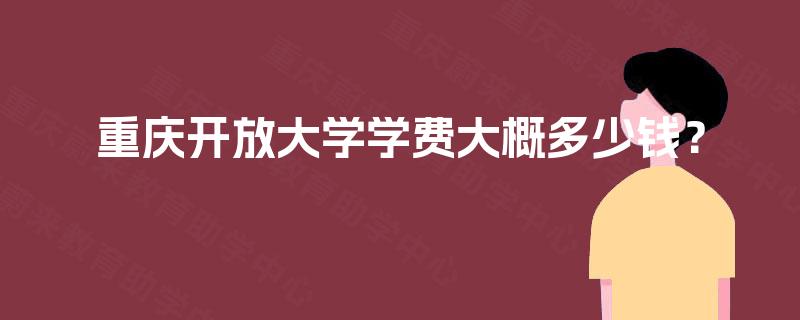 重庆开放大学学费大概多少钱？