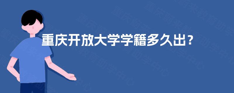 重庆开放大学学籍多久出？