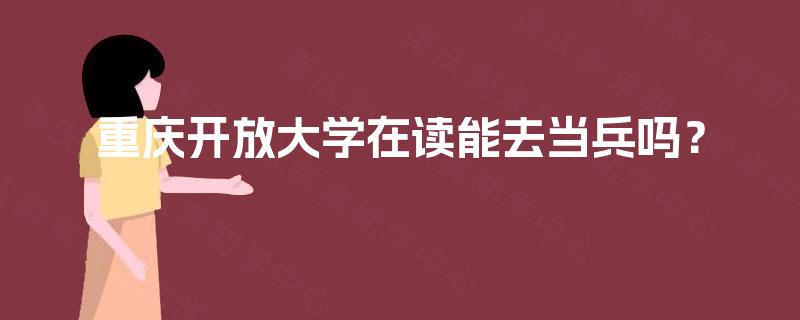 重庆开放大学在读能去当兵吗？