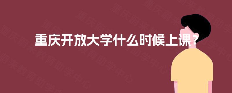 重庆开放大学什么时候上课？