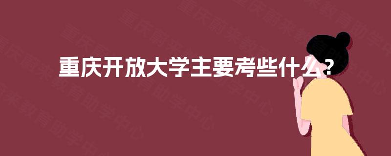 重庆开放大学主要考些什么？