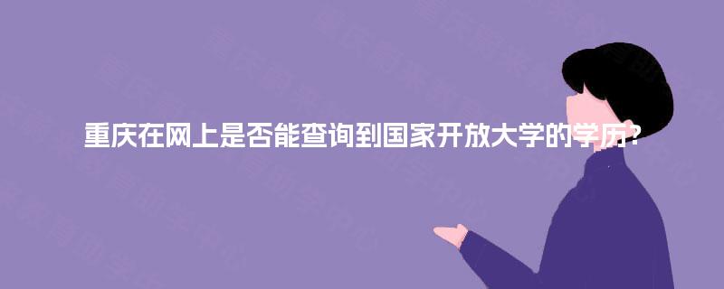 重庆在网上是否能查询到国家开放大学的学历？