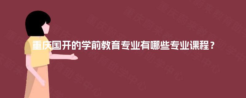 重庆国开的学前教育专业有哪些专业课程？