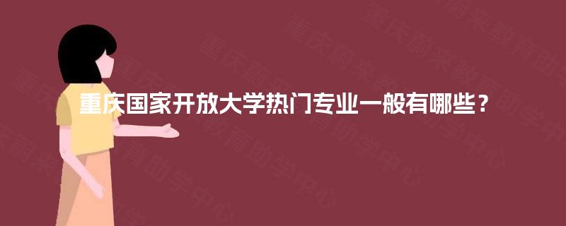 重庆国家开放大学热门专业一般有哪些？