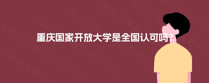 重庆国家开放大学是全国认可吗？