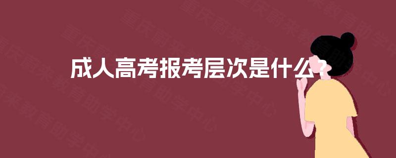 成人高考报考层次是什么？