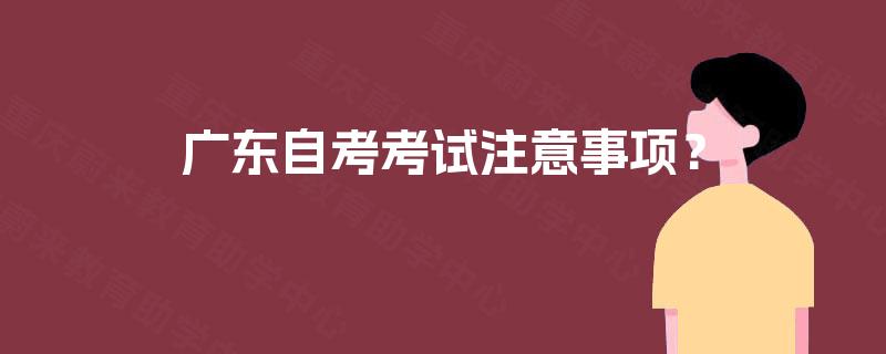 广东自考考试注意事项？