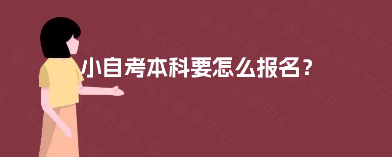 小自考本科要怎么报名？