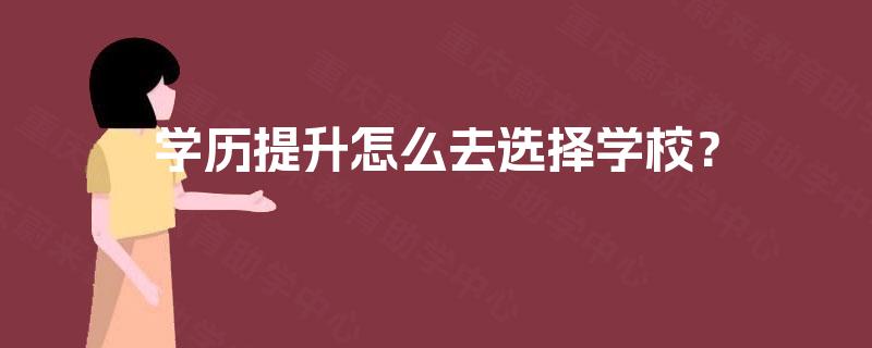 学历提升怎么去选择学校？