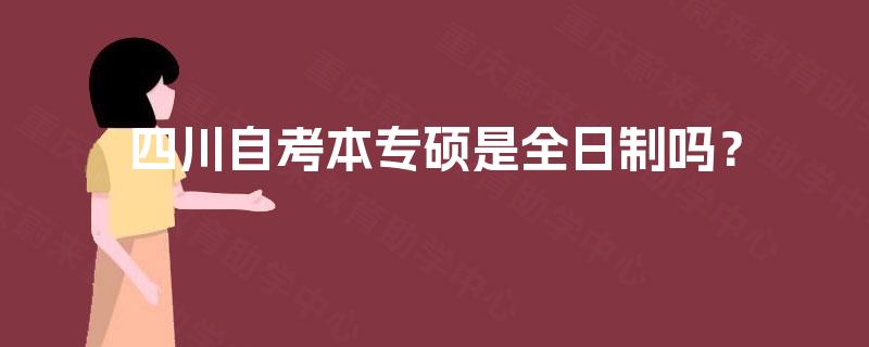 四川自考本专硕是全日制吗？
