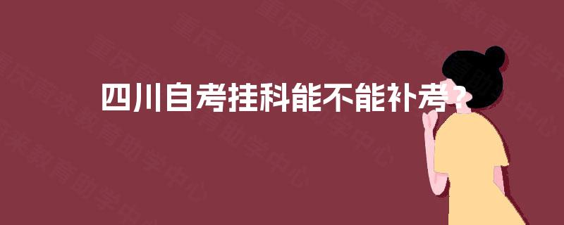 四川自考挂科能不能补考？