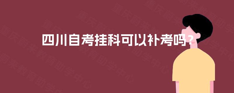 四川自考挂科可以补考吗？