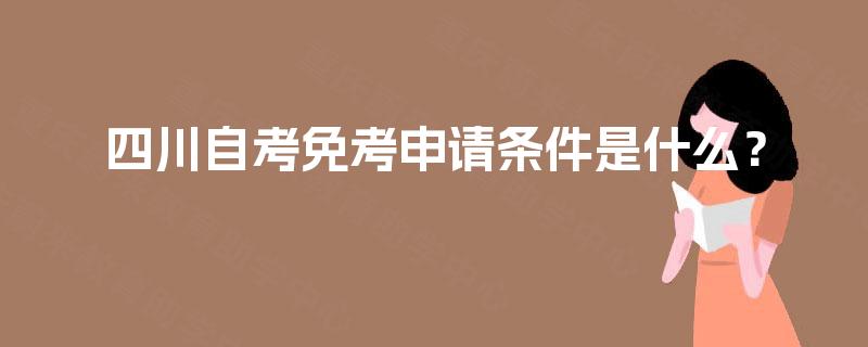 四川自考免考申请条件是什么？