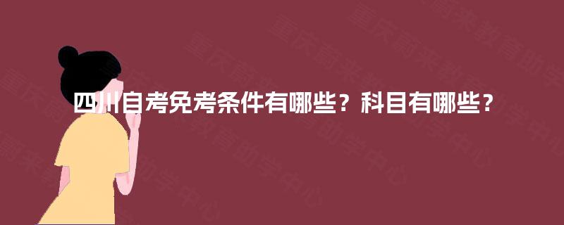四川自考免考条件有哪些？科目有哪些？
