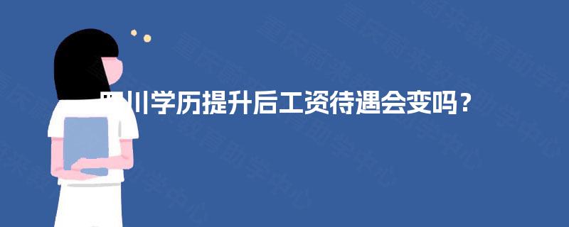四川学历提升后工资待遇会变吗？