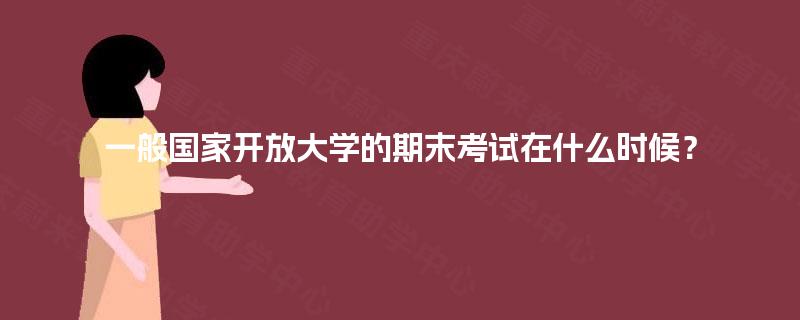 一般国家开放大学的期末考试在什么时候？