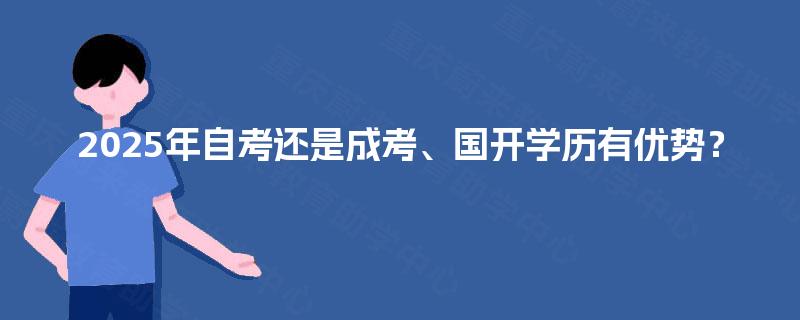 2025年自考还是成考、国开学历有优势？