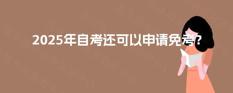 2025年自考还可以申请免考？