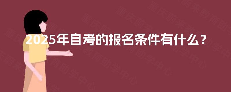 2025年自考的报名条件有什么？