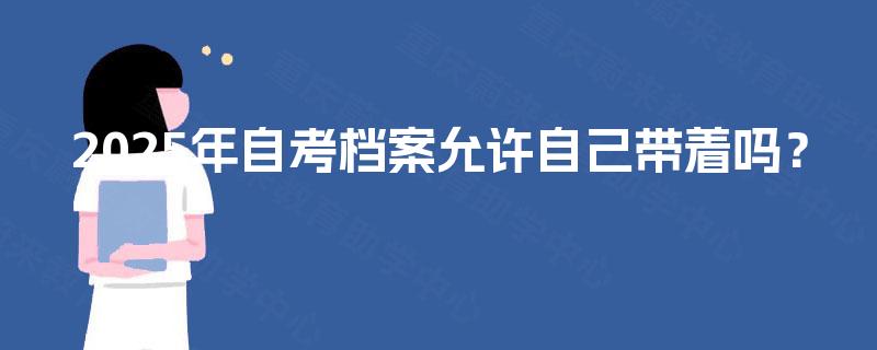 2025年自考档案允许自己带着吗？