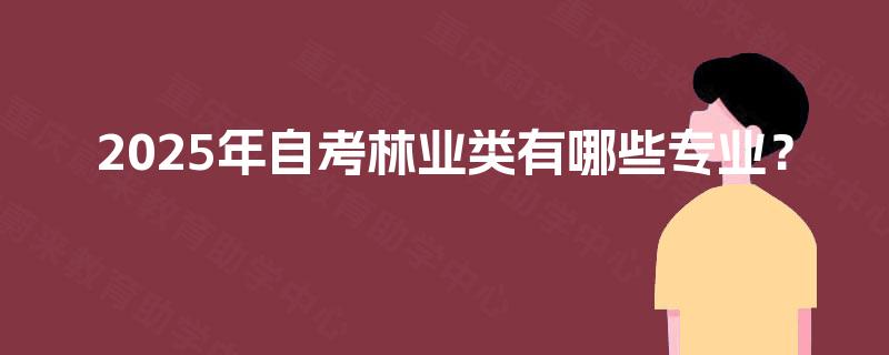 2025年自考林业类有哪些专业？