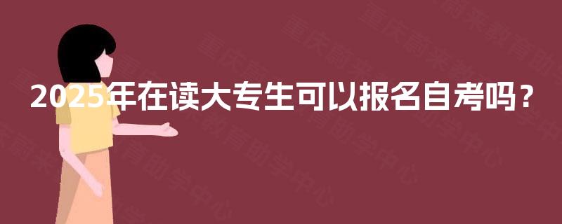 2025年在读大专生可以报名自考吗？