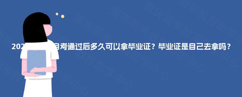 2025年四川自考通过后多久可以拿毕业证？毕业证是自己去拿吗？