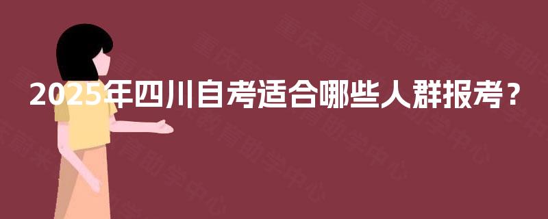 2025年四川自考适合哪些人群报考？