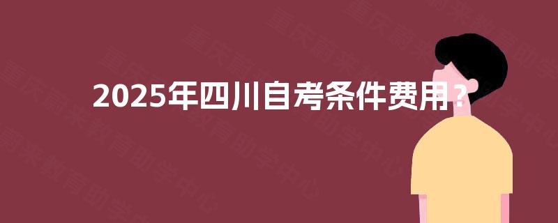 2025年四川自考条件费用？