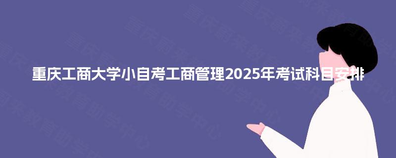 重庆工商大学小自考工商管理2025年考试科目安排