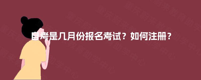 自考是几月份报名考试？如何注册？