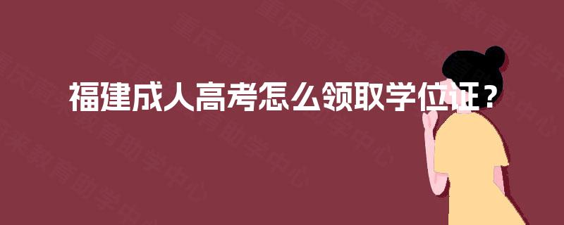 福建成人高考怎么领取学位证？