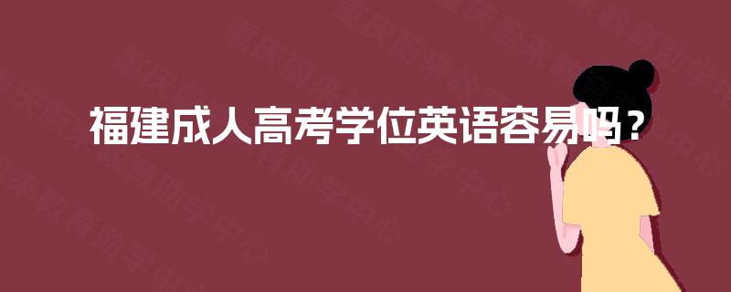 福建成人高考学位英语容易吗？