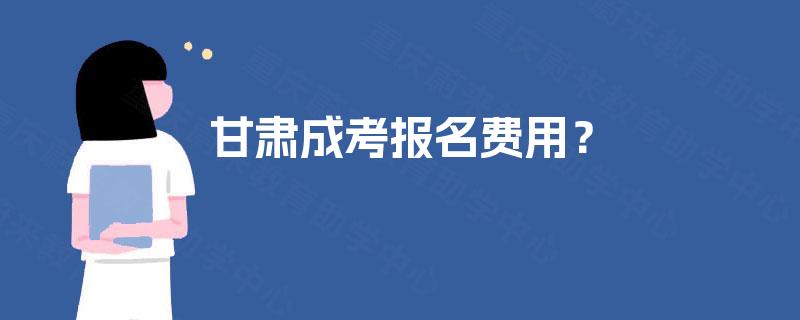 甘肃成考报名费用？
