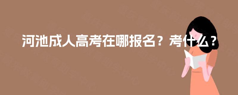 河池成人高考在哪报名？考什么？