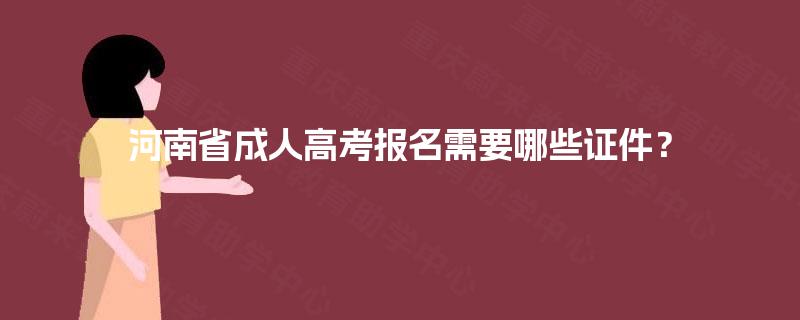河南省成人高考报名需要哪些证件？