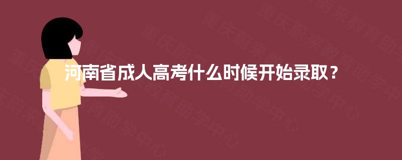 河南省成人高考什么时候开始录取？