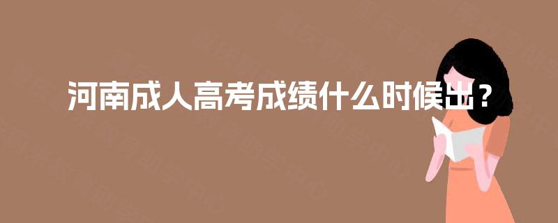 河南成人高考成绩什么时候出？