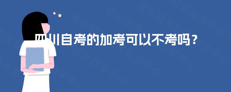四川自考的加考可以不考吗？