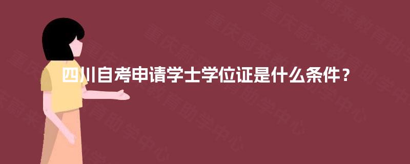 四川自考申请学士学位证是什么条件？
