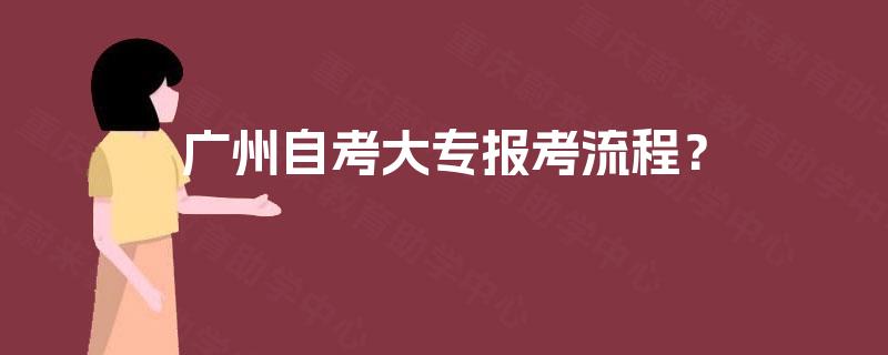 广州自考大专报考流程？