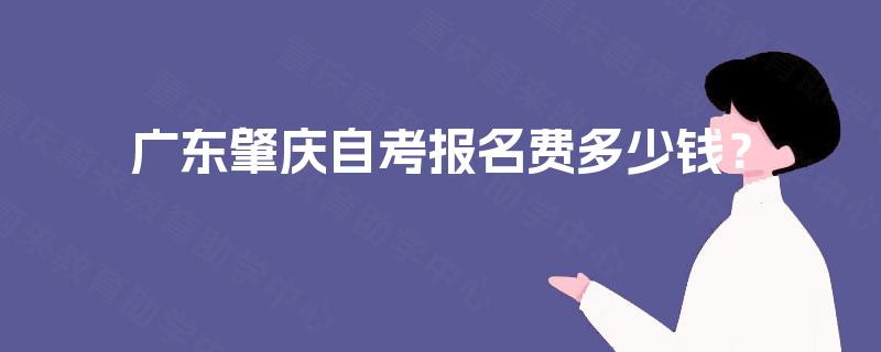 广东肇庆自考报名费多少钱？