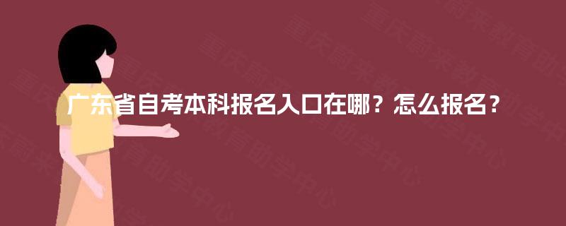 广东省自考本科报名入口在哪？怎么报名？