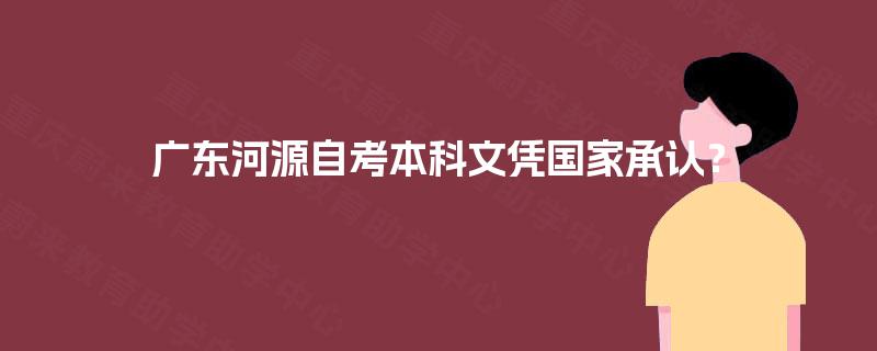 广东河源自考本科文凭国家承认？